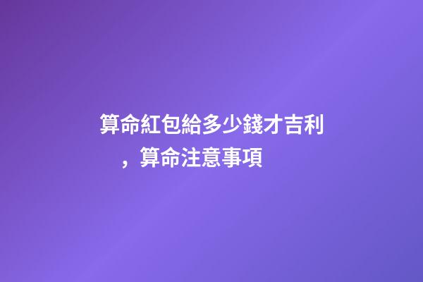 算命紅包給多少錢才吉利，算命注意事項